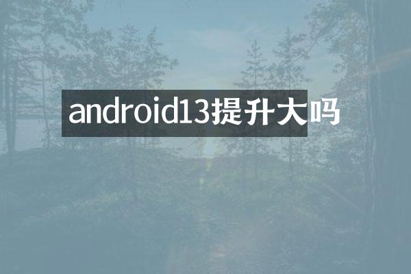 android13提升大吗