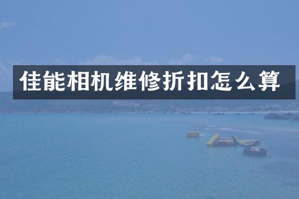佳能相机维修折扣怎么算