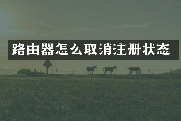 路由器怎么取消注册状态
