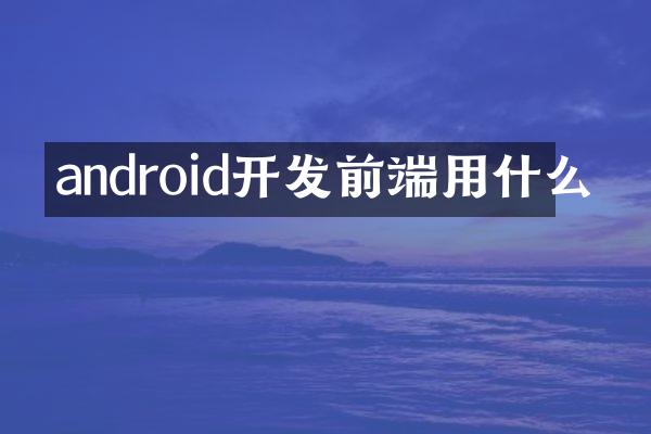 android开发前端用什么