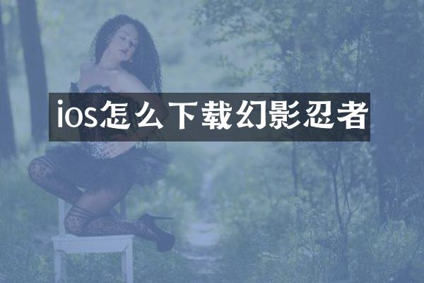 ios怎么下载幻影忍者