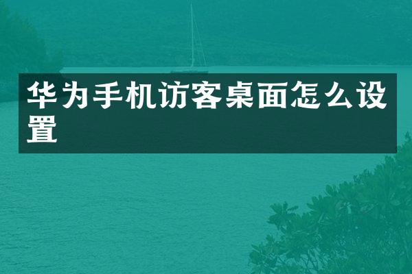 华为手机访客桌面怎么设置