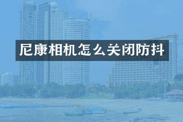 尼康相机怎么关闭防抖