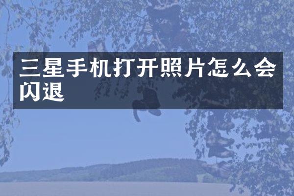 三星手机打开照片怎么会闪退