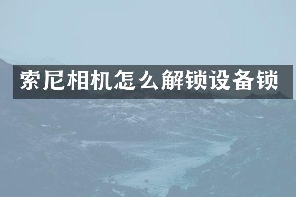 索尼相机怎么解锁设备锁