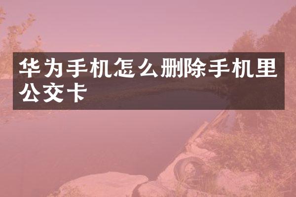 华为手机怎么删除手机里公交卡