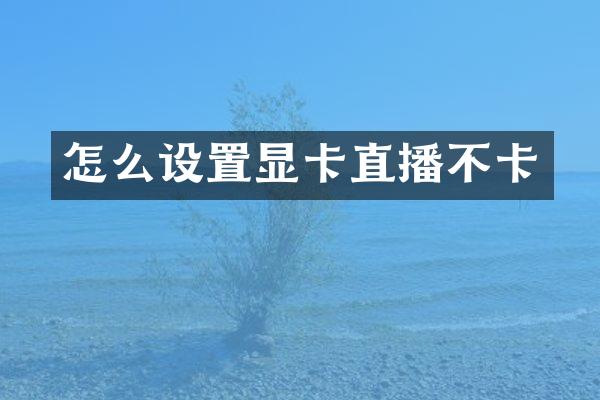 怎么设置显卡直播不卡