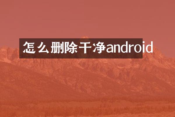 怎么删除干净android