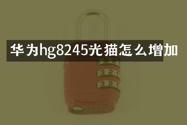 华为hg8245光猫怎么增加
