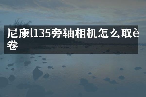 尼康l135旁轴相机怎么取胶卷