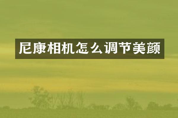 尼康相机怎么调节美颜