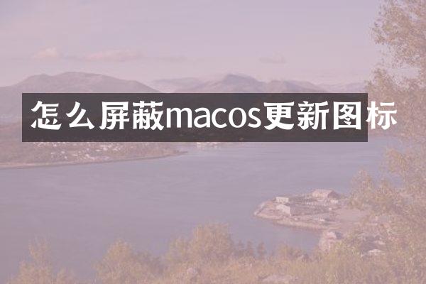 怎么屏蔽macos更新图标