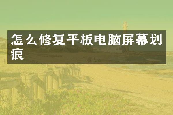 怎么修复平板电脑屏幕划痕