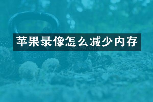 苹果录像怎么减少内存