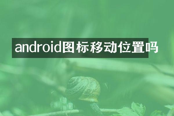 android图标移动位置吗