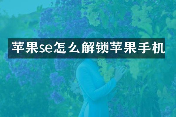 苹果se怎么解锁苹果手机