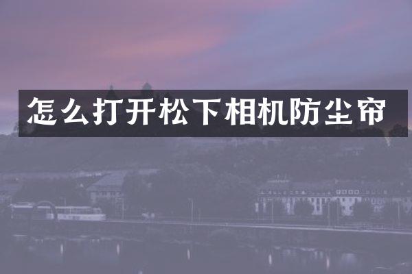 怎么打开松下相机防尘帘