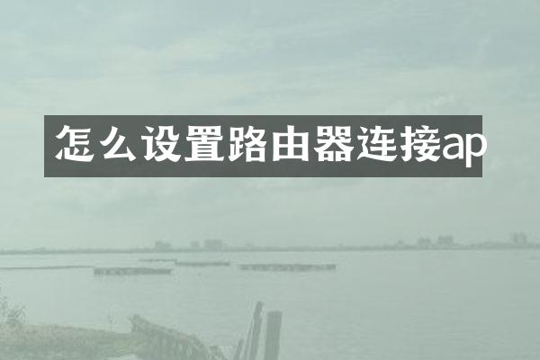 怎么设置路由器连接ap