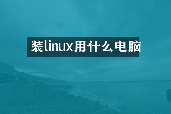 装linux用什么电脑