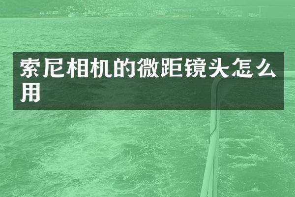 索尼相机的微距镜头怎么用
