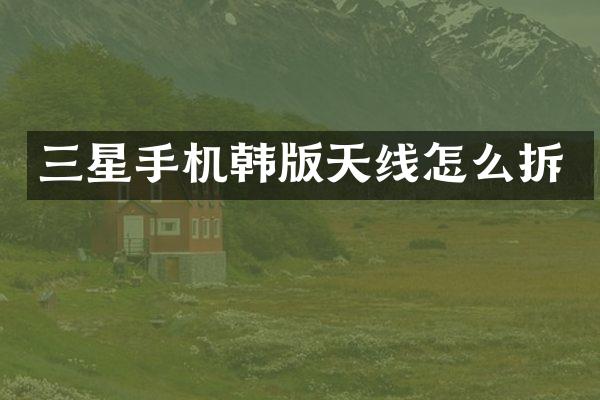 三星手机韩版天线怎么拆