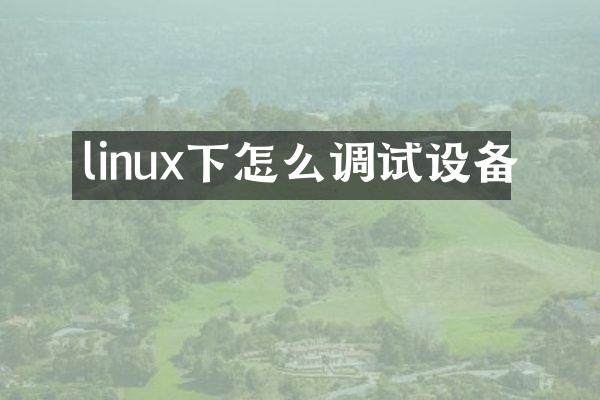 linux下怎么调试设备