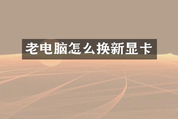 老电脑怎么换新显卡