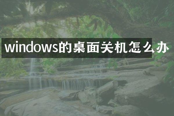windows的桌面关机怎么办