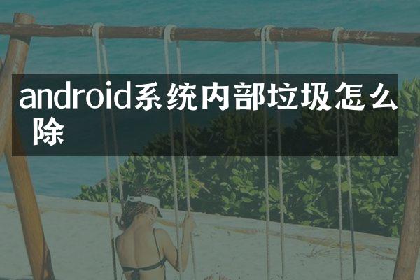 android系统内部垃圾怎么删除