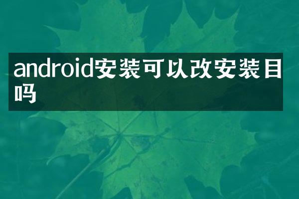 android安装可以改安装目录吗