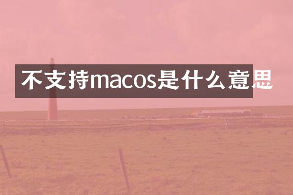 不支持macos是什么意思