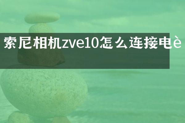 索尼相机zve10怎么连接电脑