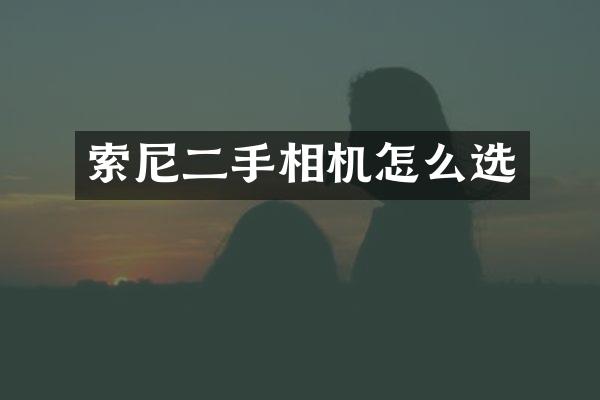 索尼二手相机怎么选