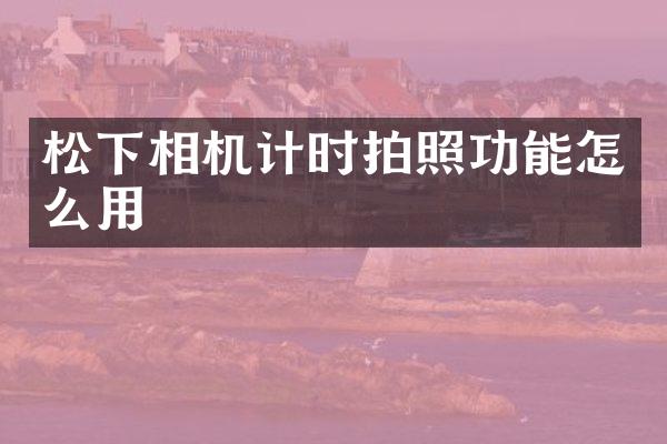 松下相机计时拍照功能怎么用