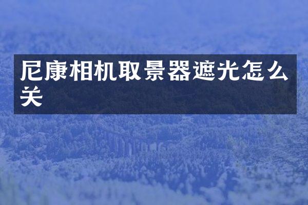 尼康相机取景器遮光怎么关