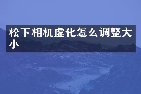 松下相机虚化怎么调整大小