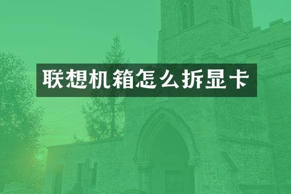 联想机箱怎么拆显卡