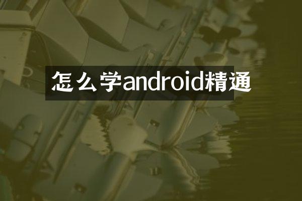 怎么学android精通