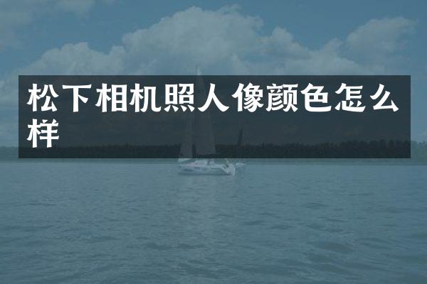 松下相机照人像颜色怎么样