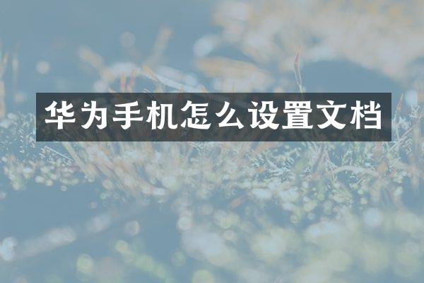 华为手机怎么设置文档