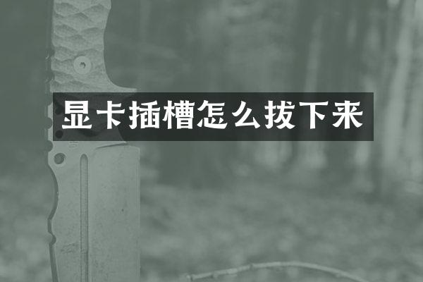 显卡插槽怎么拔下来