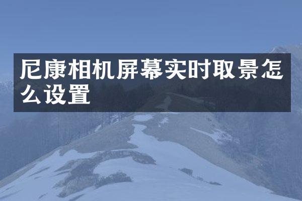 尼康相机屏幕实时取景怎么设置