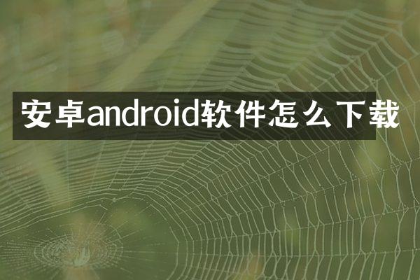 安卓android软件怎么下载