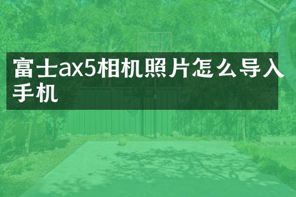 富士ax5相机照片怎么导入手机