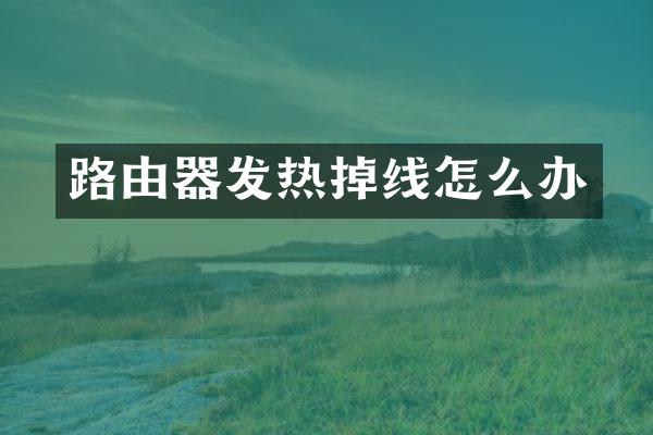 路由器发热掉线怎么办