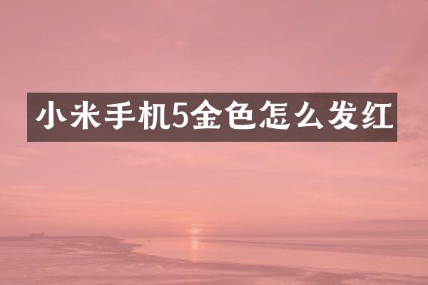 小米手机5金色怎么发红