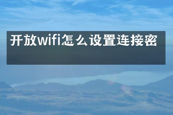 开放wifi怎么设置连接密码