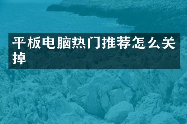 平板电脑热门推荐怎么关掉