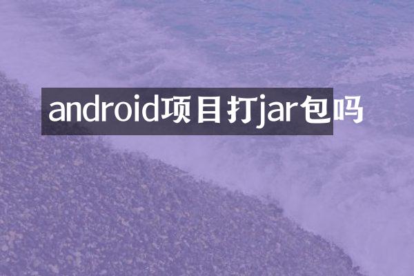 android项目打jar包吗