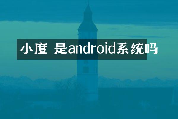 小度 是android系统吗